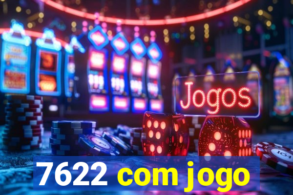 7622 com jogo